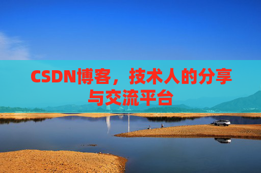 CSDN博客，技术人的分享与交流平台